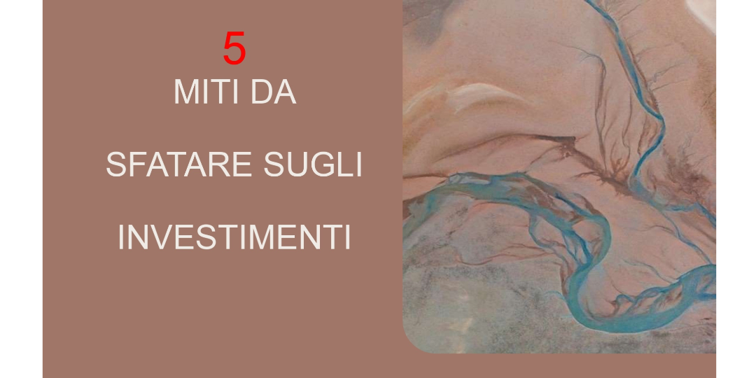 Rappresentazione visiva dell'articolo: 5 miti da sfatare sugli investimenti